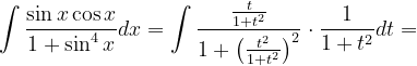 \dpi{120} \int \frac{\sin x\cos x}{1+\sin ^{4}x}dx=\int \frac{\frac{t}{1+t^{2}}}{1+\left ( \frac{t^{2}}{1+t^{2}} \right )^{2}}\cdot \frac{1}{1+t^{2}}dt=